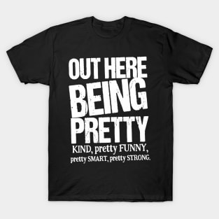 Out Here Being Pretty Kind Funny Smart Strong T-Shirt